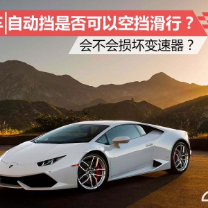自动挡是否可以空挡滑行？ 会不会损坏变速器？